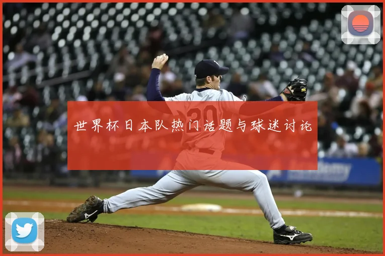 世界杯日本队热门话题与球迷讨论