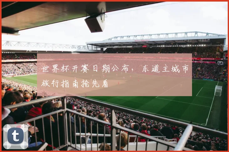 世界杯开赛日期公布，东道主城市旅行指南抢先看